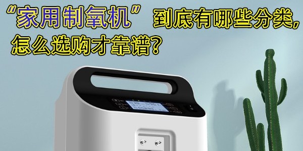 家用制氧機到底有哪些分類，怎么選購才靠譜？